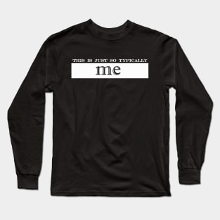 this is just so typically me Long Sleeve T-Shirt